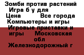 Зомби против растений Игра б/у для xbox 360 › Цена ­ 800 - Все города Компьютеры и игры » Игровые приставки и игры   . Московская обл.,Железнодорожный г.